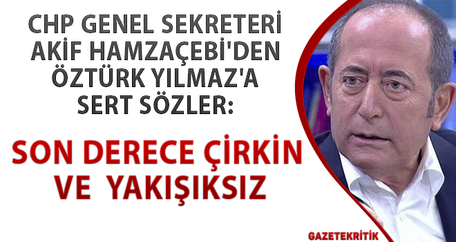 AKİF HAMZAÇEBİ'DEN ÖZTÜRK YILMAZ'A SERT SÖZLER: SON DERECE ÇİRKİN VE YAKIŞIKSIZ