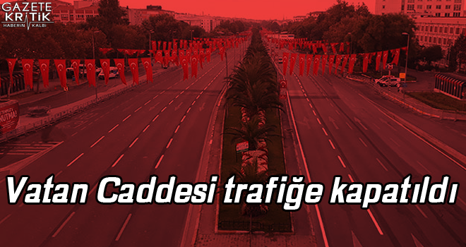 Vatan Caddesi trafiğe kapatıldı