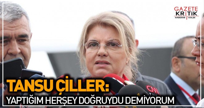 Tansu Çiller: Yaptığım her şey doğruydu demiyorum