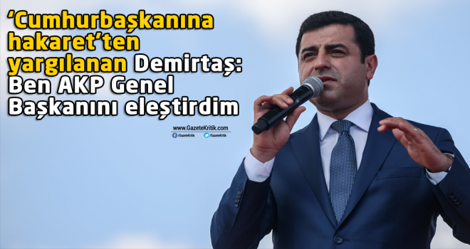 'Cumhurbaşkanına hakaret'ten yargılanan Demirtaş: Ben AKP Genel Başkanını eleştirdim