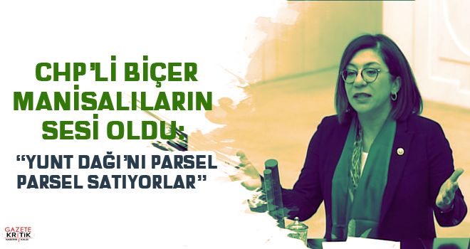 CHP'Lİ BİÇER MANİSALILARIN SESİ OLDU:  'YUNT DAĞI'NI PARSEL PARSEL SATIYORLAR'