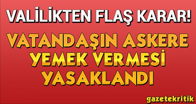 Vatandaşın askere yemek vermesi yasaklandı