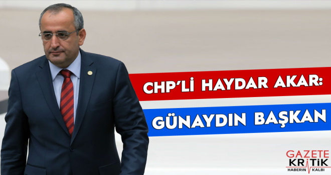 CHP'li Haydar Akar: GÜNAYDIN BAŞKAN