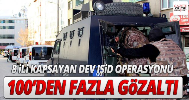 8 ili kapsayan dev IŞİD operasyonu: 100'ün üzerinde gözaltı