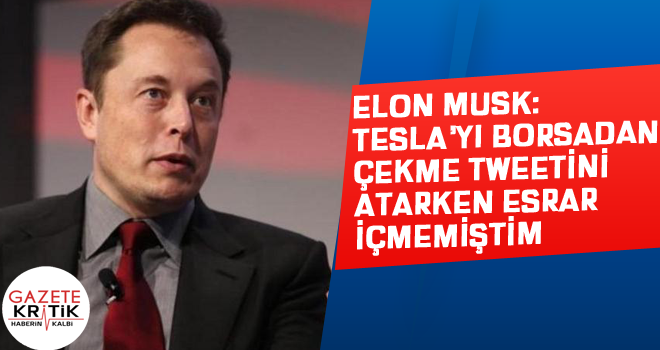 Elon Musk: Tesla'yı borsadan çekme tweetini atarken esrar içmemiştim