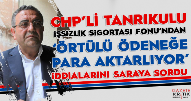 CHP'li Tanrıkulu İşsizlik Fonundan Örtülü Ödeneğe Para Aktarıldı İddialarını Sordu