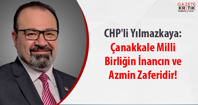 CHP'li Yılmazkaya: Çanakkale Milli Birliğin İnancın ve Azmin Zaferidir!