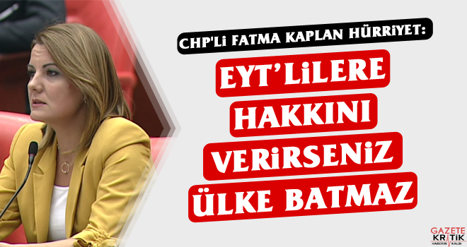 CHP'li Fatma Kaplan Hürriyet: EYT'lilere hakkını verirseniz ülke batmaz