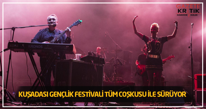 KUŞADASI GENÇLİK FESTİVALİ TÜM COŞKUSU İLE SÜRÜYOR