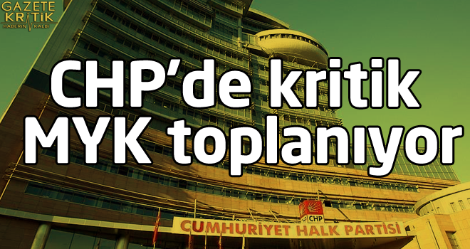 CHP'de kritik MYK toplanıyor