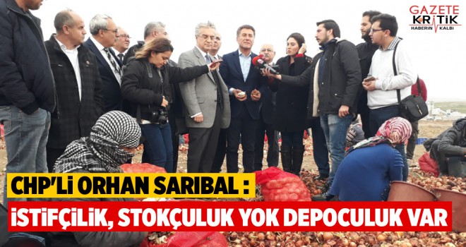 CHP'Lİ ORHAN SARIBAL : İSTİFÇİLİK, STOKÇULUK YOK DEPOCULUK VAR