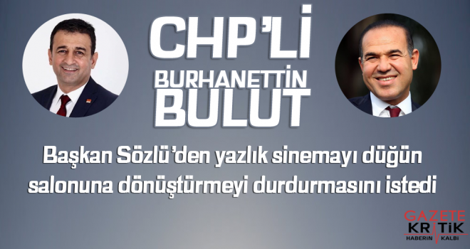 CHP'li Burhanettin Bulut, Başkan Sözlü'den yazlık sinemayı düğün salonuna dönüştürmeyi durdurmasını istedi