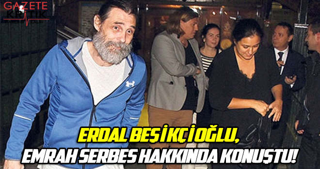 Erdal Beşikçioğlu, Emrah Serbes hakkında konuştu!