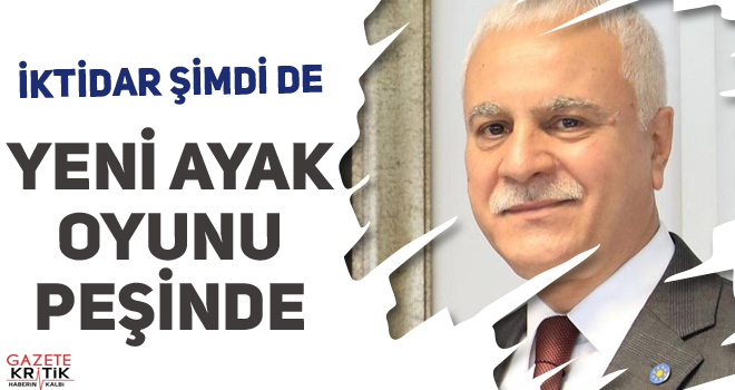 İktidar şimdi de yeni ayak oyunu peşinde