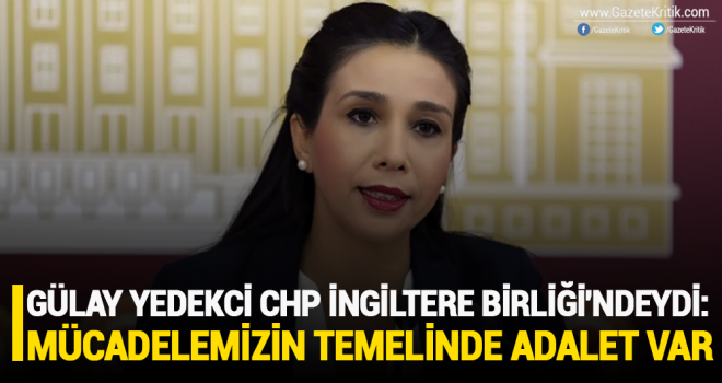 GÜLAY YEDEKCİ CHP İNGİLTERE BİRLİĞİ'NDEYDİ: 'MÜCADELEMİZİN TEMELİNDE ADALET VAR'