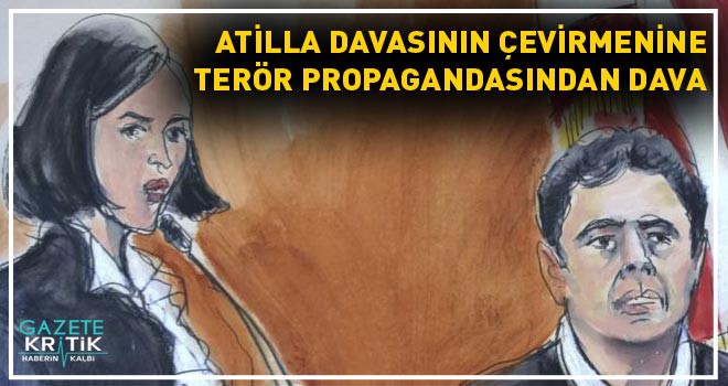 Atilla davasının çevirmenine 'terör propagandasından' dava