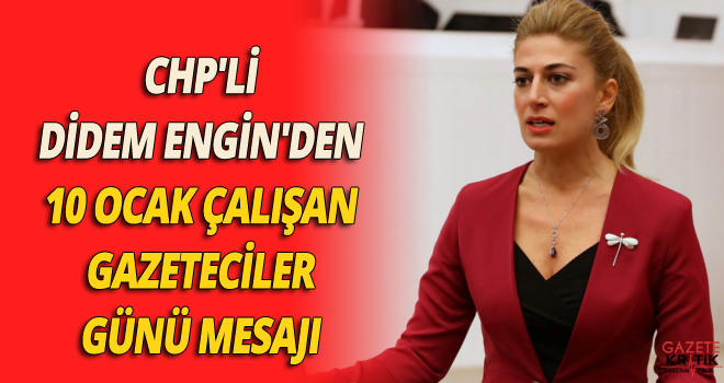 CHP'Lİ DİDEM ENGİN'DEN 10 OCAK ÇALIŞAN GAZETECİLER GÜNÜ MESAJI