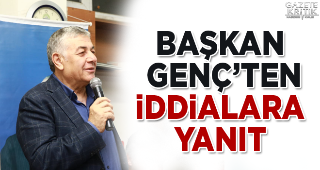 BAŞKAN GENÇ'TEN İDDİALARA YANIT