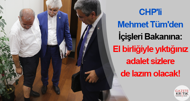 CHP'li Mehmet Tüm'den İçişleri Bakanına: El birliğiyle yıktığınız adalet sizlere de lazım olacak!