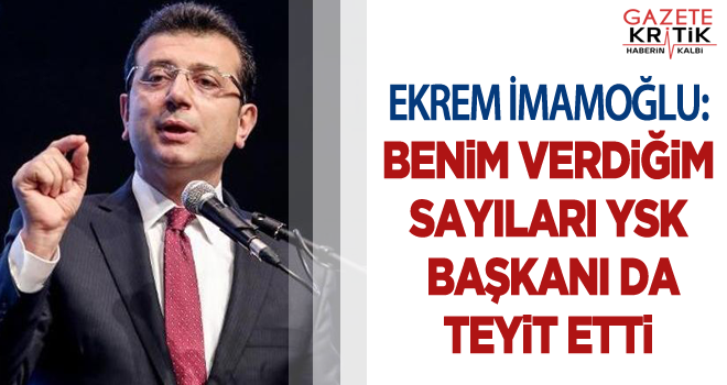 Ekrem İmamoğlu: Benim verdiğim sayıları YSK Başkanı da teyit etti