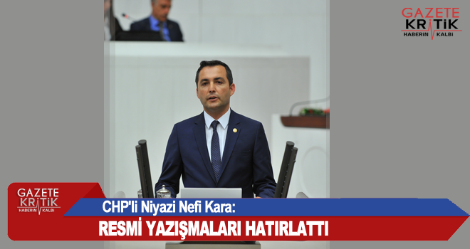 CHP'li Niyazi Nefi Kara:Resmi Yazışmaları Hatırlattı