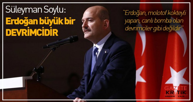 Süleyman Soylu: Tayyip Erdoğan büyük bir devrimcidir