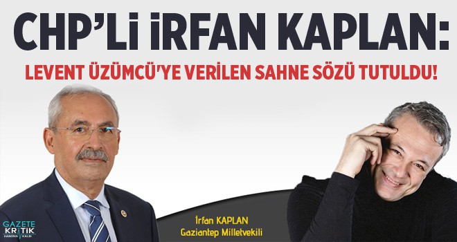 İRFAN KAPLAN: LEVENT ÜZÜMCÜ'YE VERİLEN SAHNE SÖZÜ TUTULDU!