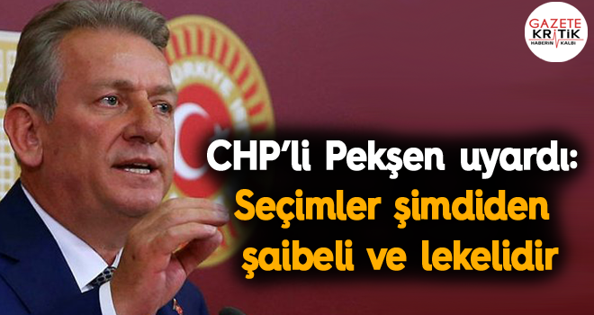 CHP'li Pekşen uyardı: Seçimler şimdiden şaibeli ve lekelidir