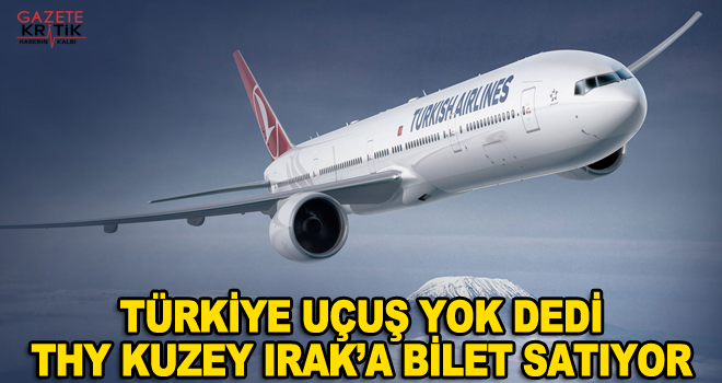 Türkiye uçuş yok dedi THY Kuzey Irak' bilet satıyor