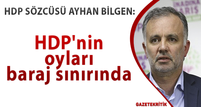 HDP Sözcüsü Ayhan Bilgen:HDP'nin oyları baraj sınırında