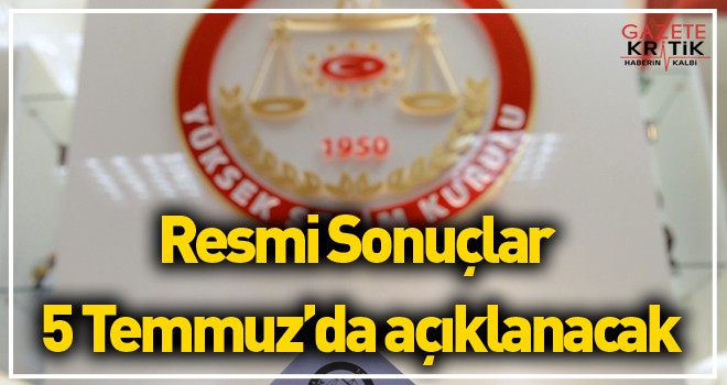 YSK Başkanı Güven: Seçim sonuçlarını 5 Temmuz'da açıklayacağız