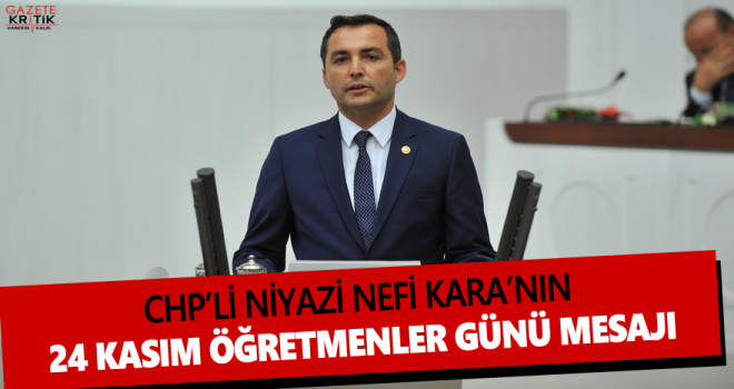 CHP ANTALYA MİLLETVEKİLİ DR. NİYAZİ NEFİ KARA'NIN 24 KASIM ÖĞRETMENLER GÜNÜ MESAJI