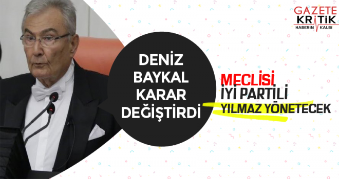 Baykal karar değiştirdi, Meclis'i İYİ Partili Yılmaz yönetecek