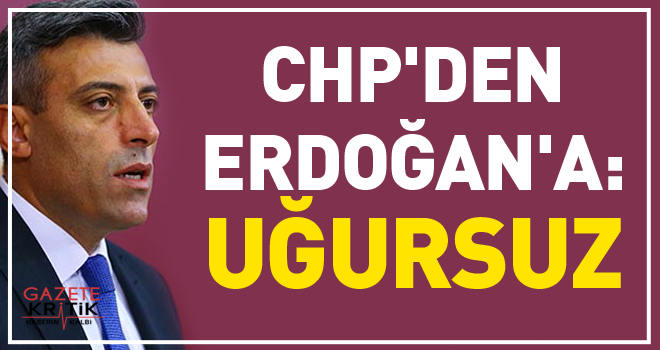 CHP'den Erdoğan'a: Uğursuz