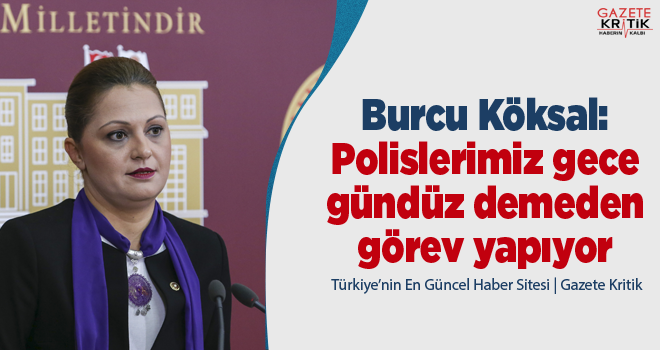 Burcu Köksal:Polislerimiz gece gündüz demeden görev yapıyor