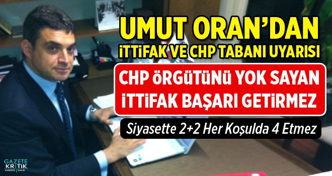 Umut Oran'dan İttifak Ve CHP Tabanı Uyarısı: CHP Örgütünü Yok Sayan İttifak Başarı Getirmez