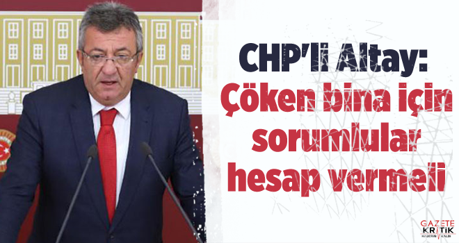 CHP'li Altay: Çöken bina için sorumlular hesap vermeli