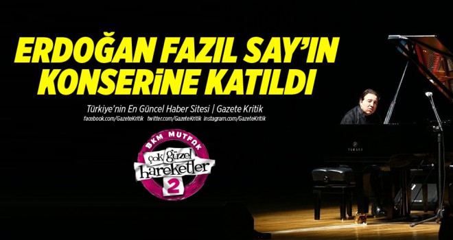 Cumhurbaşkanı Erdoğan, Fazıl Say konserine katıldı