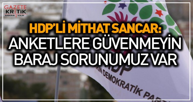 HDP'li Sancar: Anketlere güvenmeyin, baraj sorunumuz var