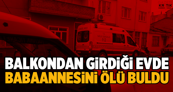 Balkondan girdiği evde babaannesini ölü buldu