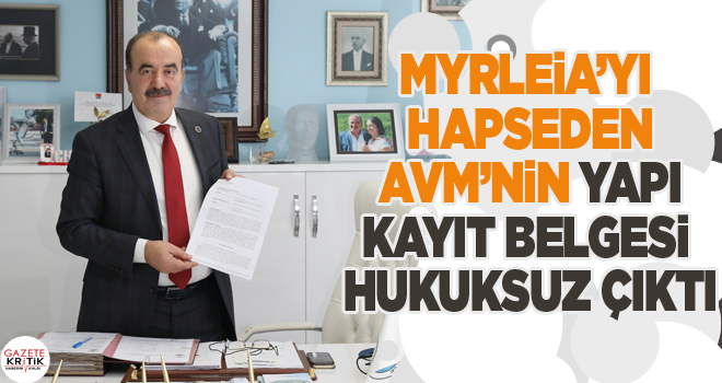 MYRLEİA'YI HAPSEDEN AVM'NİN YAPI KAYIT BELGESİ HUKUKSUZ ÇIKTI