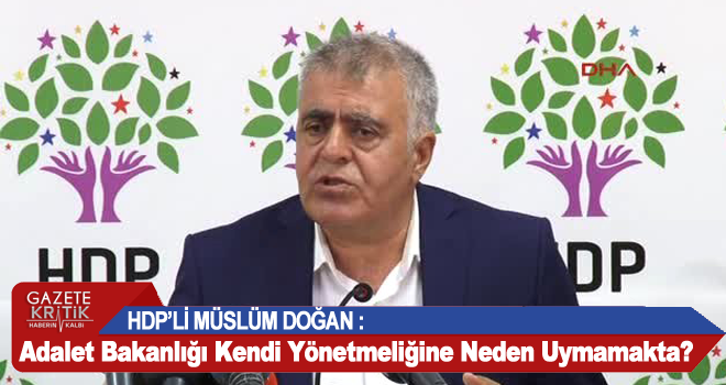 HDP'Lİ MÜSLÜM DOĞAN : Adalet Bakanlığı Kendi Yönetmeliğine Neden Uymamakta