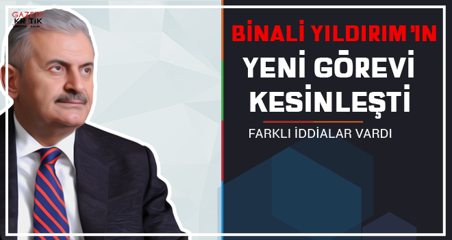 Binali Yıldırım'ın yeni görevi kesinleşti