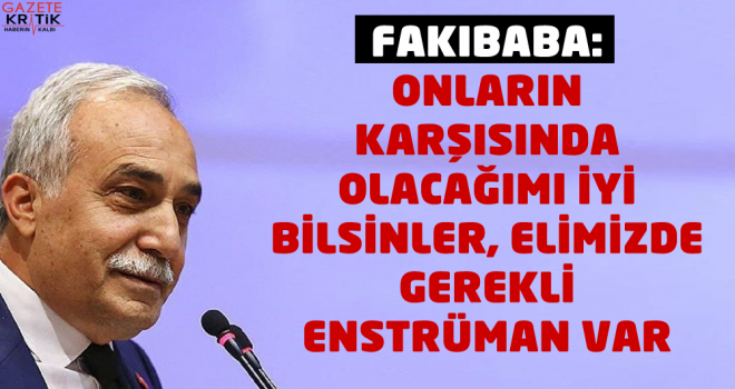 Fakıbaba: Onların karşısında olacağımı iyi bilsinler, elimizde gerekli enstrüman var