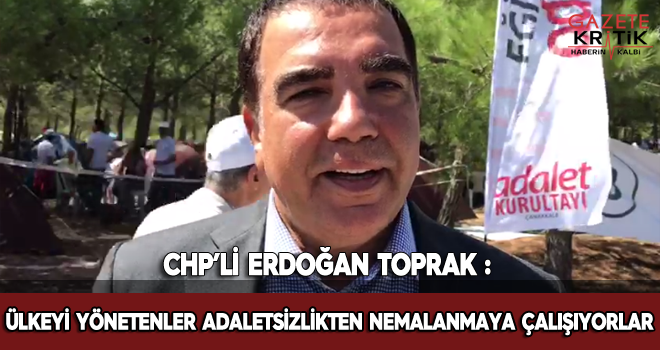 CHP'li Erdoğan Toprak : Ülkeyi Yönetenler Adaletsizlikten Nemalanmaya Çalışıyorlar