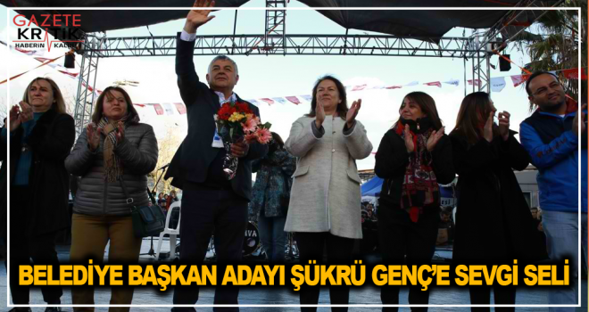 BELEDİYE BAŞKAN ADAYI ŞÜKRÜ GENÇ'E SEVGİ SELİ