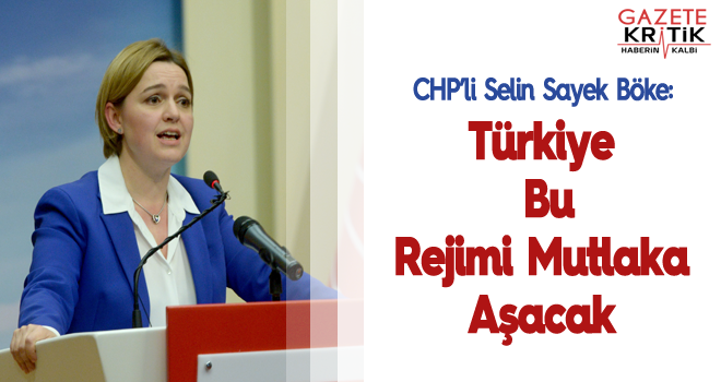 CHP'li Selin Sayek Böke: Türkiye Bu Rejimi Mutlaka Aşacak