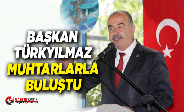 BAŞKAN TÜRKYILMAZ MUHTARLARLA BULUŞTU