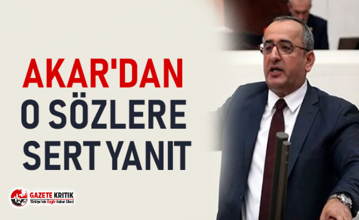 AKAR'DAN O SÖZLERE SERT YANIT