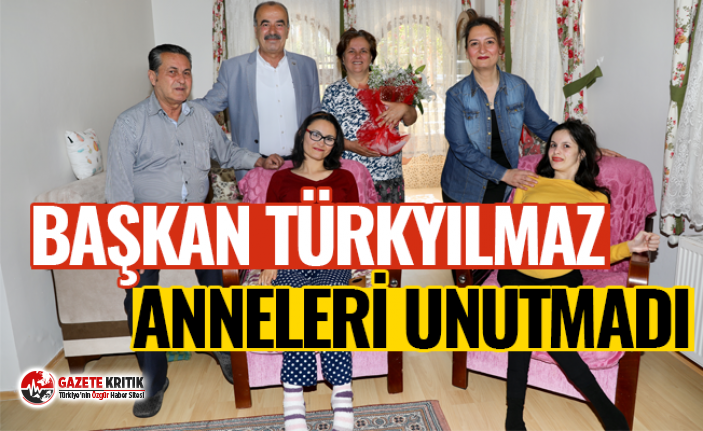 BAŞKAN TÜRKYILMAZ ANNELERİ UNUTMADI